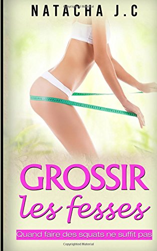Télécharger Grossir les fesses: Quand faire des squats ne suffit pas PDF