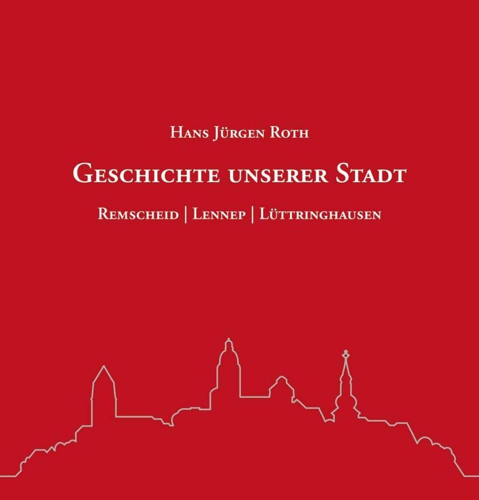 Geschichte unserer Stadt: Remscheid - Lennep - Lüttringhausen