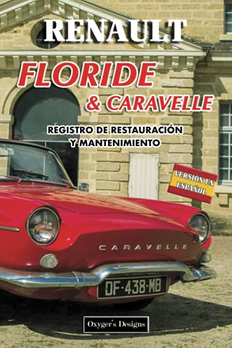 RENAULT FLORIDE & CARAVELLE: REGISTRO DE RESTAURACIÓN Y MANTENIMIENTO (Ediciones en español) (Span RENAULT FLORIDE & CARAVELLE: REGISTRO DE RESTAURACIÓN Y MANTENIMIENTO (Ediciones en español) (Span