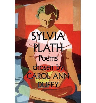 Sylvia Plath Poems Chosen by Carol Ann Duffy Written by