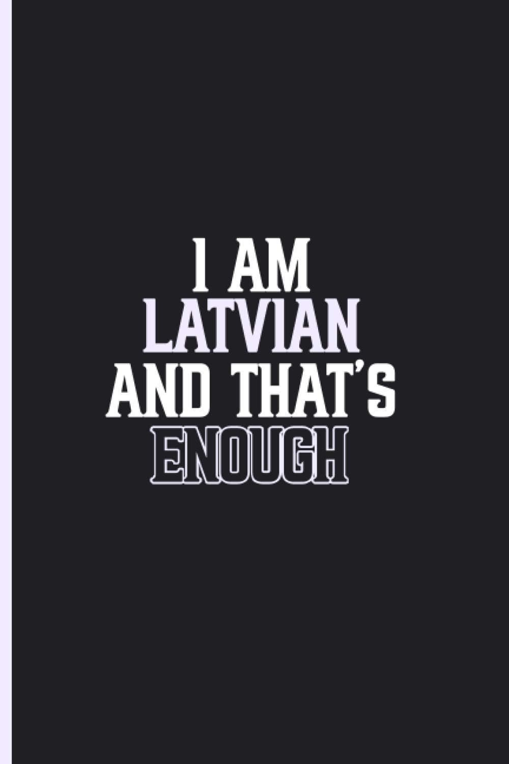 I'm Latvian and That's Enough: Birthday Journal Gift for 55 Friends, Parents, Crewmates, Teachers, Lined Journal with Ruled Paper, Christmas and Birthday Gift