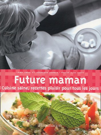 Télécharger Future maman : Cuisine saine, recettes plaisir pour tous les jours Francais PDF