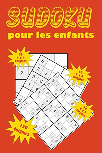 Sudoku pour les enfants: Une collection de 150 puzzles Sudoku pour les enfants, y compris des puzzles 4x4, des puzzles 6x6 et des puzzles 9x9 (French Edition)