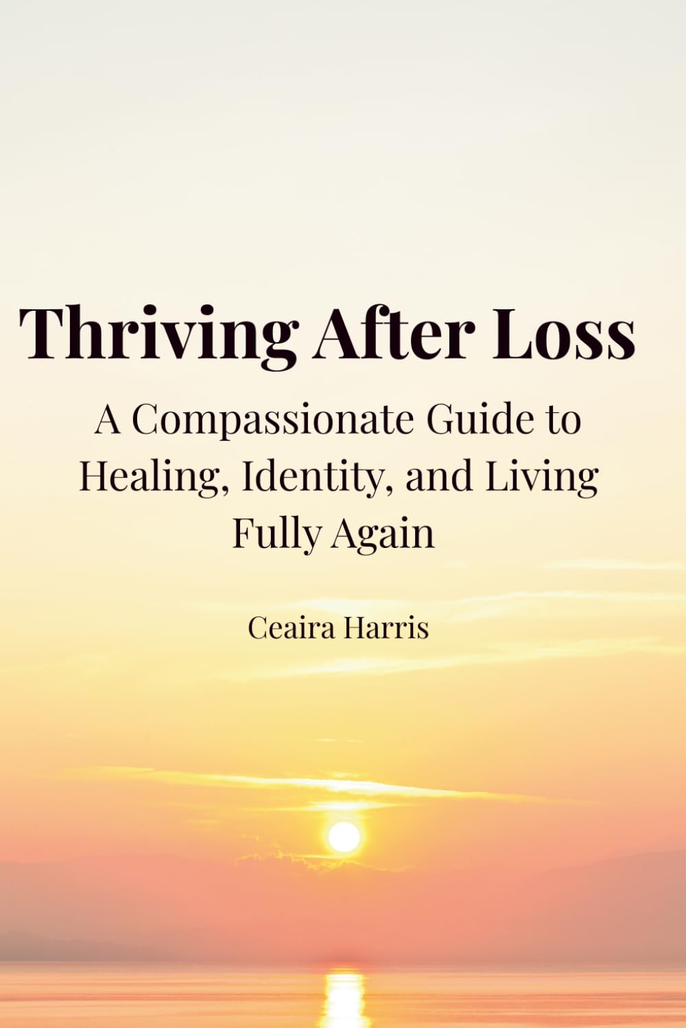 Thriving After Loss: A Compassionate Guide to Healing, Identity, and Living Fully Again