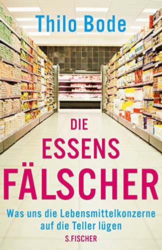 Die Essensfälscher: Was uns die Lebensmittelkonzerne auf die Teller lügen...