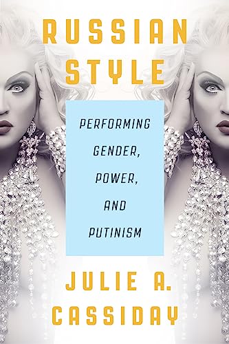 Russian Style: Performing Gender, Power, and Putinism