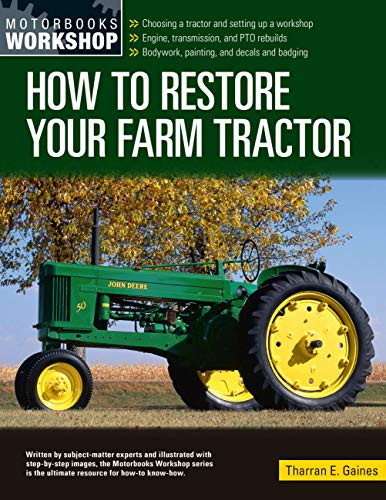 How to Restore Your Farm Tractor: Choosing a tractor and setting up a workshop - Engine, transmission, and PTO rebuilds - Bodywork, painting, and decals and badging (Motorbooks Workshop)