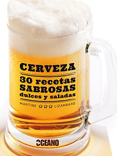 Cerveza: 30 recetas sabrosas dulces y saladas