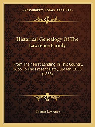 Historical Genealogy Of The Lawrence Family: From Their First Landing In This Country, 1635 To The Present Date, July 4th, 1858 (1858)