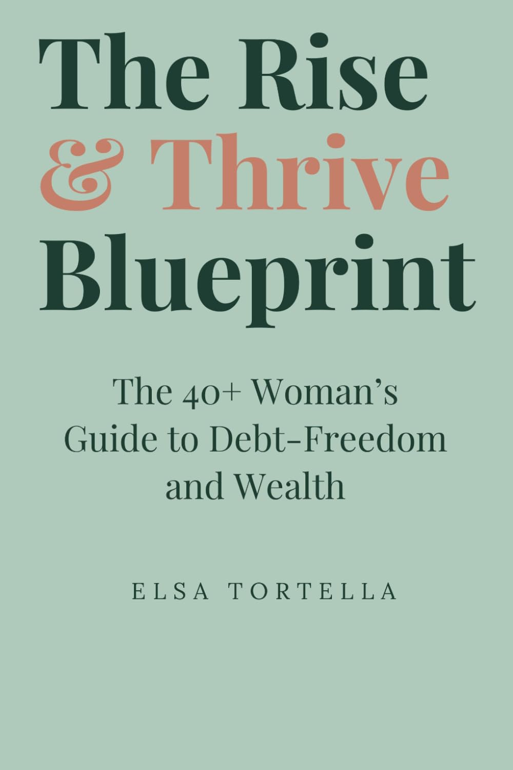 The Rise & Thrive Blueprint: The 40+ Woman's Guide to Debt-Freedom and Wealth