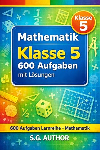  Mathematik Klasse 5 – Der große Wiederholungsblock: 600 Aufgaben mit Lösungen · Rechnen, Brüche, Dezimalzahlen, Größen, Geometrie & Sachaufgaben · Ideal ... Lernreihe – Mathematik 1) (German Edition)