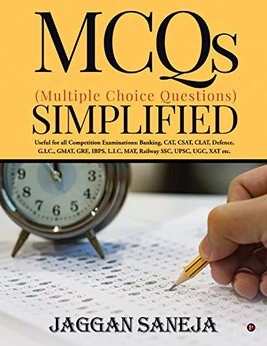 MCQs (Multiple Choice Questions) Simplified : Useful for all Competition Examinations : Banking, CAT, CSAT, CLAT, Defence, G.I.C., GMAT, GRE, IBPS, L.I.C, MAT, Railway SSC, UPSC, UGC, XAT etc.