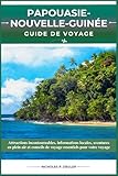  PAPOUASIE-NOUVELLE-GUINÉE GUIDE DE VOYAGE: Attractions incontournables, informations locales, aventures en plein air et conseils de voyage essentiels pour votre voyage