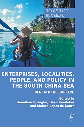 Enterprises, Localities, People, and Policy in the South China Sea: Beneath the Surface (Critical Studies of the Asia-Pacific)