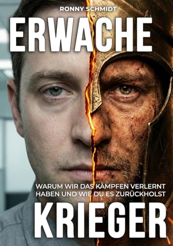 Erwache, Krieger: Warum wir das Kämpfen verlernt haben und wie du es zurückholst
