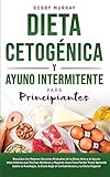 Dieta Cetogénica y Ayuno Intermitente Para Principiantes: Descubre los mejores secretos probados de la Dieta Keto y el Ayuno Intermitente que Muchos ... y la Dieta Vegana! (Spanish Edition)
