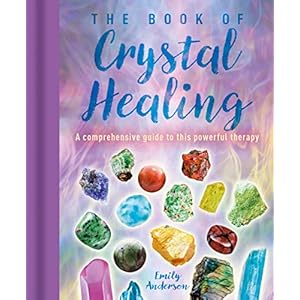 The Book of Crystal Healing: A Comprehensive Guide to This Powerful Therapy