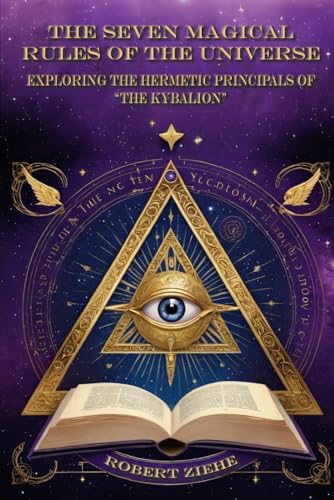 The Seven Magical Rules Of The Universe: Exploring The Hermetic Principles Of 'The Kybalion' (Awakening)