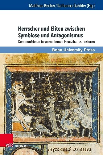 Herrscher und Eliten zwischen Symbiose und Antagonismus: Kommunizieren in vormodernen Herrschaftsstrukturen (Macht und Herrschaft 16)