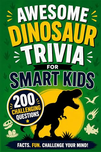 Awesome Dinosaur Trivia For Smart Kids: 200 Fun Dinosaur Trivia Questions and Interesting Facts for Curious Kids Ages 8-12