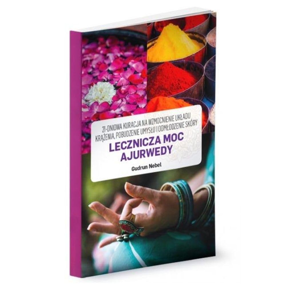 Lecznicza Moc Ajurwedy: 21-dniowa kuracja na wzmocnienie układu krążenia, pobudzenie umysłu i odmłodzenie skóry