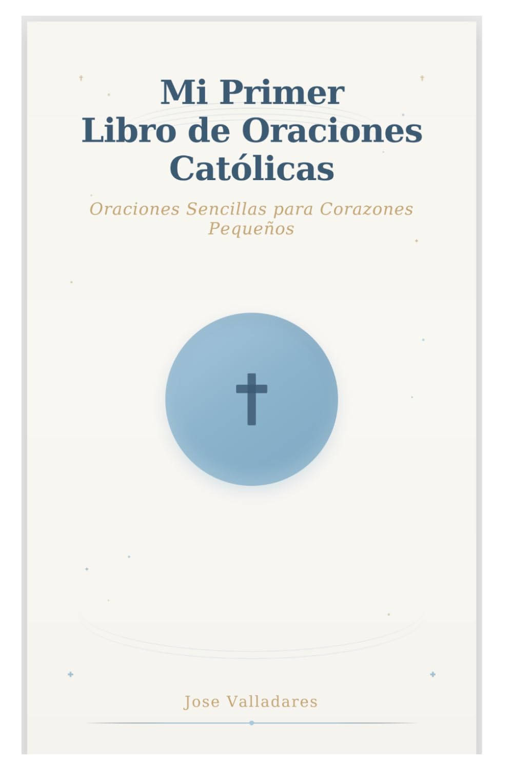 Mi Primer Libro de Oraciones Católicas: Oraciones Sencillas para Corazones Pequeños