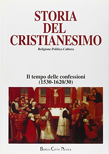Storia Del Cristianesimo. Religione, Politica, Cultura. Il Tempo Delle Confessioni (1530/1620-30) (Vol. 8)