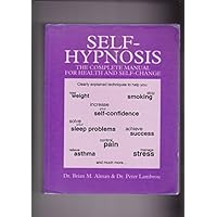 SELF-HYPNOSIS the Complete Manual for Health and Self-Change