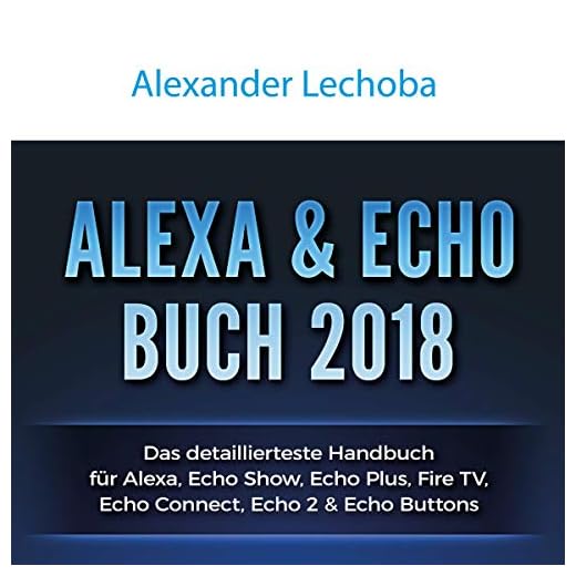 Amazon Echo Buch 2018:: Das detaillierteste Handbuch für Alexa, Echo Show, Echo Plus, Fire TV, Echo Connect, Echo 2 & Echo Buttons - Anleitungen, ... Skills & Lustiges - 2018