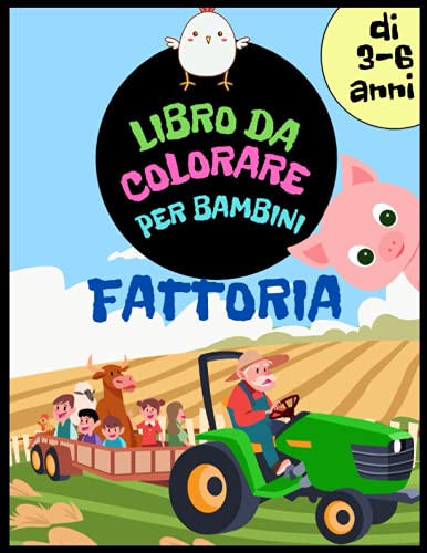 Fattoria Libro da Colorare per Bambini di 3 - 6 anni: Libro di attività per ragazzi e ragazze. Animali da fattoria, agricoltori, trattori, terreni agricoli e molti altri da giocare e colorare.