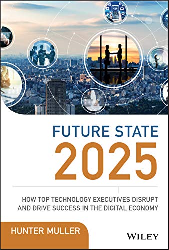 Future State 2025: How Top Technology Executives Disrupt and Driv...