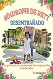 SÍNDROME DEL RETT desenredado: Mi guía para toda la vida para ayudarle a comprender, apoyar y cuidar a los afectados.