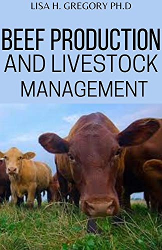 BEEF PRODCTION AND LIVESTOCK MANAGEMENT: The complete guide to dairy cattle, beef cattle, sheep, dee