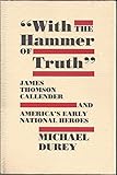  With the Hammer of Truth: James Thomson Callender and America\'s Early National Heroes