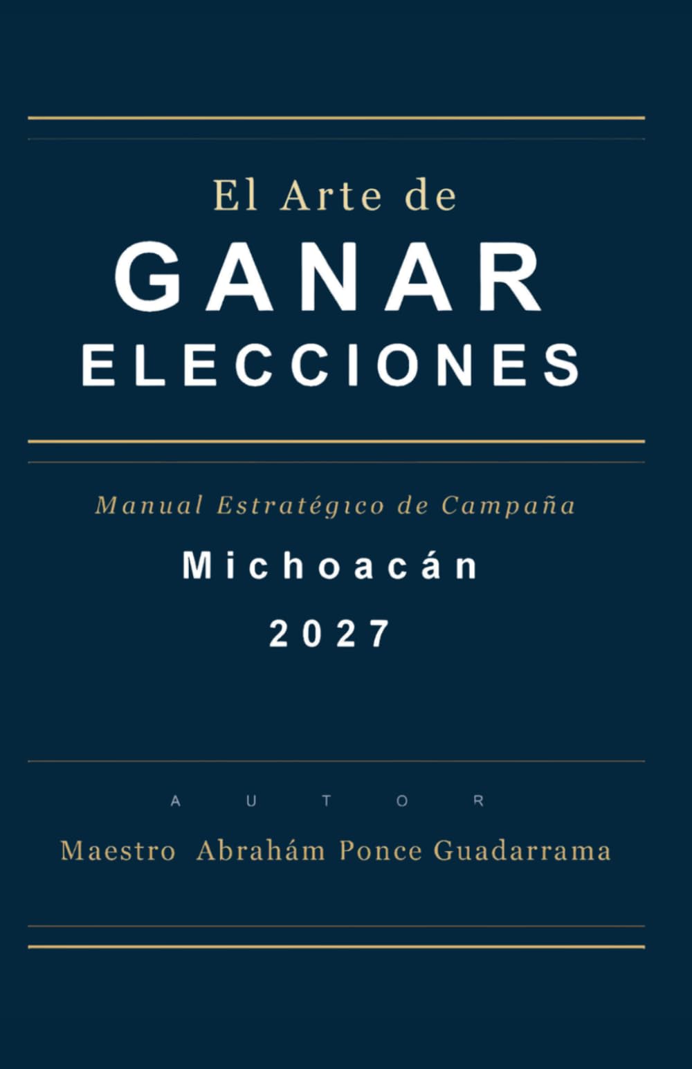 EL ARTE DE GANAR ELECCIONES, Manual Estratégico de Campaña, MICHOACÁN 2027