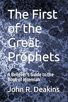 The First of the Great Prophets: A Believer's Guide to the Book of Jeremiah B0G2G98HSY Book Cover
