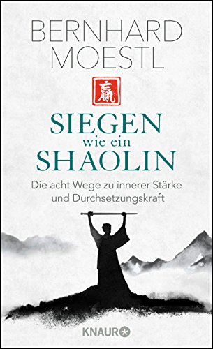 Siegen wie ein Shaolin: Die acht Wege zu innerer Stärke und Durchsetzungskraft Siegen wie ein Shaolin: Die acht Wege zu innerer Stärke und Durchsetzungskraft