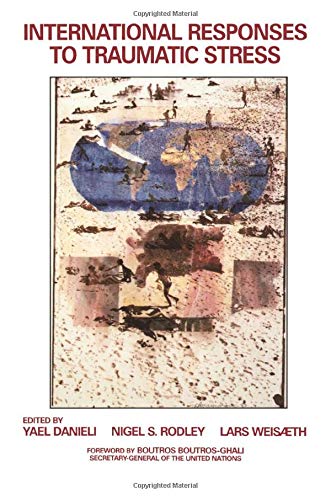 International Responses to Traumatic Stress: Humanitarian, Human Rights, Justice, Peace, and Development Contributions, Collaborative Actions, and Future Initiatives