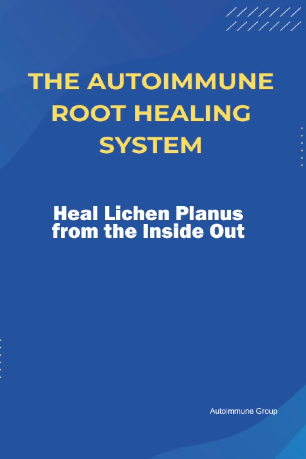 The Autoimmune Root Healing System Heal Lichen Planus from the Inside Out