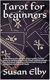 Tarot for beginners: A complete guide to learn about reading Tarot's ability to develop psychically. Check out the spread Cut and secret meaning, procurement ... the top and rituals (English Edition)