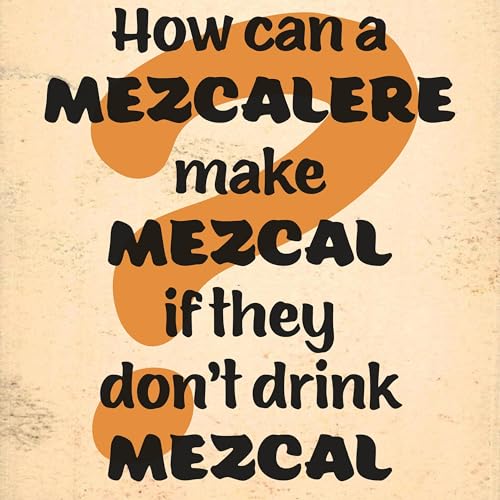 Page de couverture de How can a mezcalere make Mezcal without drinking Mezcal?