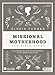 Missional Motherhood - Leader Kit: The Everyday Ministry of Motherhood in the Grand Plan of God