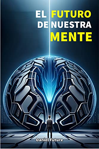 El Futuro De Nuestra Mente: La Inteligencia Artificial Y El Cerebro Humano El Futuro En Tus Manos El Futuro De Nuestra Mente: La Inteligencia Artificial Y El Cerebro Humano El Futuro En Tus Manos
