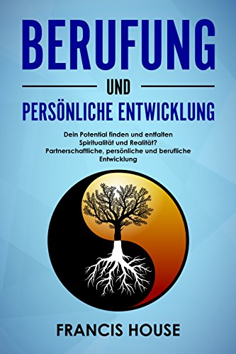 Berufung und persönliche Entwicklung:  Dein Potential finden und entfalten  Spiritualität und Realität?  Partnerschaftliche, persönliche und berufliche Entwicklung