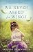 We Never Asked for Wings: A Novel