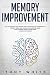 Memory Improvement: How to Improve your Memory and Concentration Tremendously Within 2 Weeks and Change Your Life for Good; Your Ultimate Guide to Developing Superhuman Memory (Life Changing Guide)