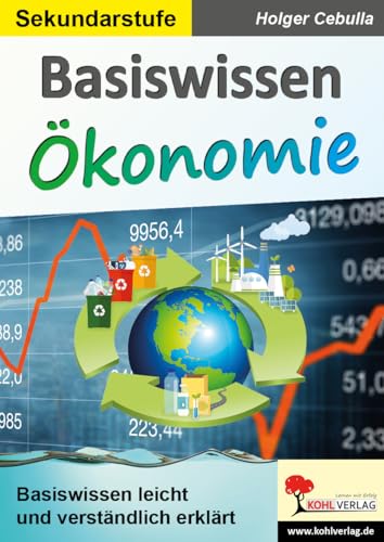 Basiswissen Ökonomie Wirtschaft Sekundarstufe Klasse 7 bis 13 | Marktwirtschaft Konjunktur Inflation Wirtschaftskreislauf Steuern EU Preisbildung | 68 ... Basiswissen leicht und verständlich erklärt