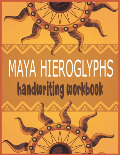 Maya Hieroglyphs Handwriting Workbook: For Beginners| Learn How to Write Hieroglyphs| Practice Book