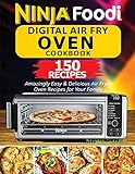 Ninja Foodi Digital Air Fry Oven Cookbook: 150 Amazingly Easy & Delicious Air Fryer Oven Recipes For Your Family