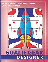 GOALIE GEAR DESIGNER: Design, Create and Color Hockey Goalie Equipment B0B1W9C7S4 Book Cover